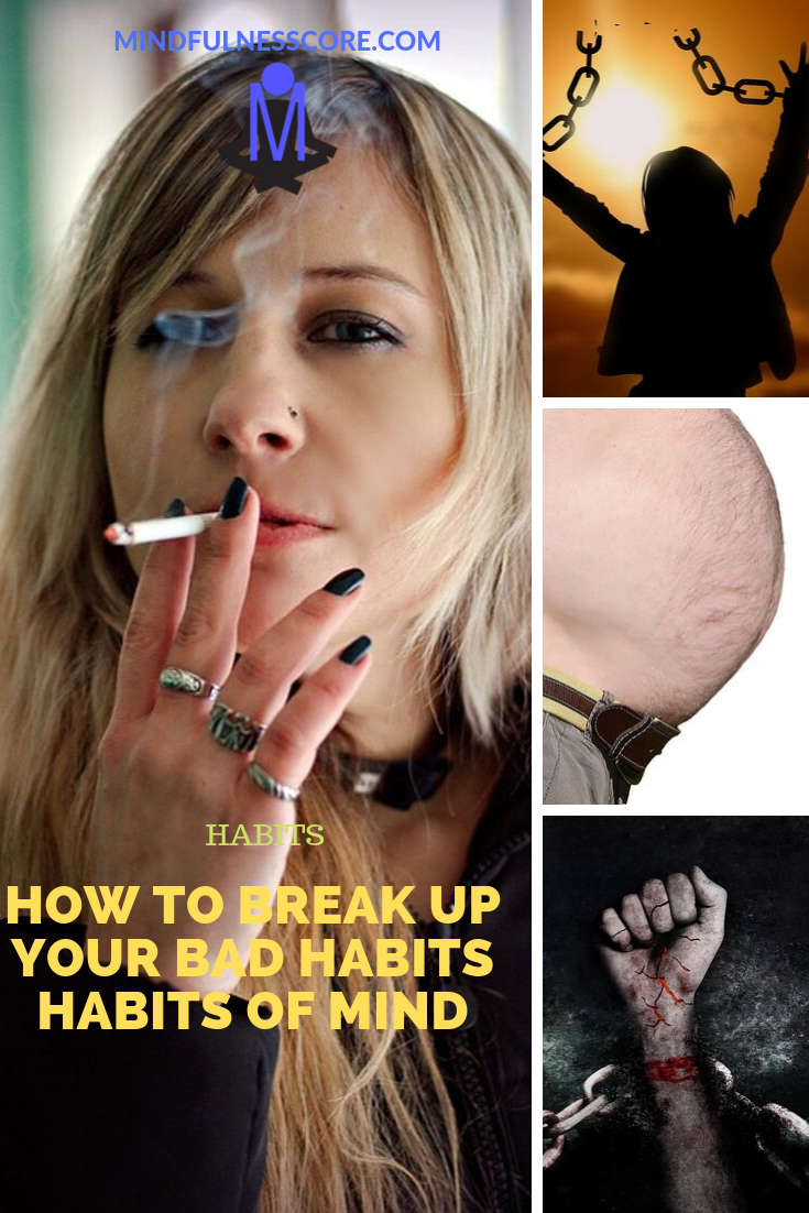 How To Break Up Your Bad Habits Habits of Mind